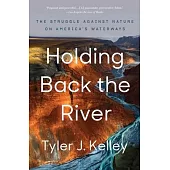 Holding Back the River: The Struggle Against Nature on America’’s Waterways