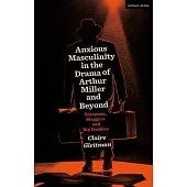 Anxious Masculinity in the Drama of Arthur Miller and Beyond: Salesmen, Sluggers and Big Daddies