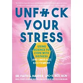 Unfuck Your Stress: Using Science to Cope with Distress and Embrace Excitement