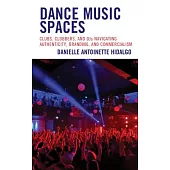 Dance Music Spaces: Clubs, Clubbers, and Djs Navigating Authenticity, Branding, and Commercialism