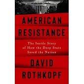 American Resistance: The Inside Story of How the Deep State Saved the Nation