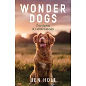 Wonder Dogs: True Stories of Canine Courage