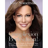 Complexion Perfection!: Your Ultimate Guide to Beautiful Skin by Hollywood’’s Leading Skin Health Expert