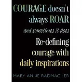 Courage Doesn’t Always Roar: And Sometimes It Does, Re-Defining Courage with Daily Inspirations