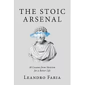 The Stoic Arsenal: 40 Lessons from Stoicism for a Better Life