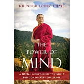 The Power of Mind: A Tibetan Monk’’s Guide to Finding Freedom in Every Challenge