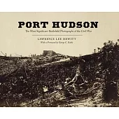 Port Hudson: The Most Significant Battlefield Photographs of the Civil War