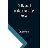 Dolly and I A Story for Little Folks