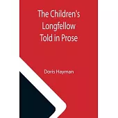 The Children’’s Longfellow; Told in Prose