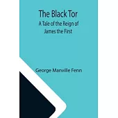 The Black Tor: A Tale of the Reign of James the First