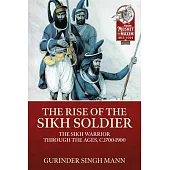 The Rise of the Sikh Soldier: The Sikh Warrior Through the Ages, C1700-1900