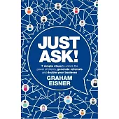 Just Ask!: 7 Simple Steps to Unlock the Power of Clients, Generate Referrals and Double Your Business