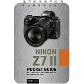 Nikon Z7 II: Pocket Guide: Buttons, Dials, Settings, Modes, and Shooting Tips