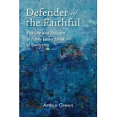 Defender of the Faithful: The Life and Thought of Rabbi Levi Yitshak of Berdychiv