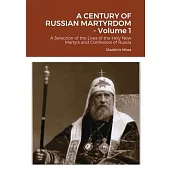 A CENTURY OF RUSSIAN MARTYRDOM - Volume 1: A Selection of the Lives of the Holy New Martyrs and Confessors of Russia