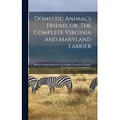 Domestic Animal’’s Friend, or, The Complete Virginia and Maryland Farrier: Being a Copious Selection From the Best Treatises on Farriery Now Extant in