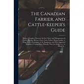 The Canadian Farrier, and Cattle-keeper’’s Guide [microform]: Being a Complete Directory for the Choice and Management of Cattle, Whether Horses, Oxen,