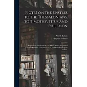 Notes on the Epistles to the Thessalonians, to Timothy, Titus and Philemon: Explanatory and Practical / by Albert Barnes; Reprinted Verbatim From the