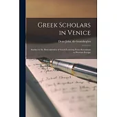 Greek Scholars in Venice; Studies in the Dissemination of Greek Learning From Byzantium to Western Europe