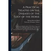 A Practical Treatise on the Diseases of the Foot of the Horse [electronic Resource]: Containing a Correct Description of Their Nature, Causes, and Met