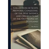 Collection of Scots Proverbs, Consisting of the Wise Sayings and Observations of the Old People of Scotland
