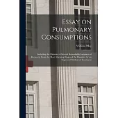 Essay on Pulmonary Consumptions: Including the Histories of Several Remarkable Instances of Recovery, From the Most Alarming Stages of the Disorder, b