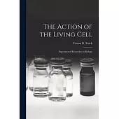 The Action of the Living Cell; Experimental Researches in Biology