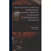 An Atlas of Classical Geography, Containing Twenty-four Maps [cartographic Material]