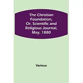 The Christian Foundation, Or, Scientific and Religious Journal, May, 1880