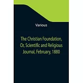 The Christian Foundation, Or, Scientific and Religious Journal, February, 1880