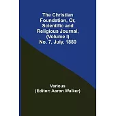 The Christian Foundation, Or, Scientific and Religious Journal, (Volume I) No. 7, July, 1880