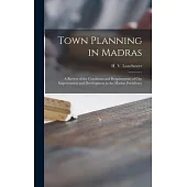 Town Planning in Madras: a Review of the Conditions and Requirements of City Improvement and Development in the Madras Presidency