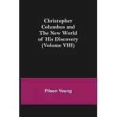 Christopher Columbus and the New World of His Discovery (Volume VIII)