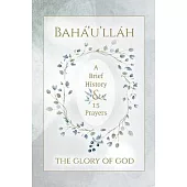 Bahá’’u’’lláh - The Glory of God - A Brief History & 15 Prayers