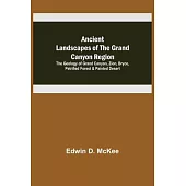 Ancient Landscapes of the Grand Canyon Region; The Geology of Grand Canyon, Zion, Bryce, Petrified Forest & Painted Desert