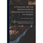 A Treatise on the Prevention of Diseases Incidental to Horses: From Bad Management in Regard to Stables, Food, Water, Air, and Exercise: to Which Are