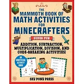 The Mammoth Book of Math Activities for Minecrafters: Addition, Subtraction, Multiplication, Division, and Coding Activities!