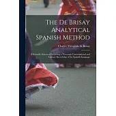 The De Brisay Analytical Spanish Method [microform]: a Scientific System of Acquiring a Thorough Conversational and Literary Knowledge of the Spanish