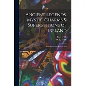Ancient Legends, Mystic Charms & Superstitions of Ireland: With Sketches of the Irish Past