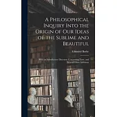 A Philosophical Inquiry Into the Origin of Our Ideas of the Sublime and Beautiful: With an Introductory Discourse Concerning Taste, and Several Other