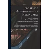 Florence Nightingale to Her Nurses: a Selection From Miss Nightingale’’s Addresses to Probationers and Nurses of the Nightingale School at St. Thomas’’s