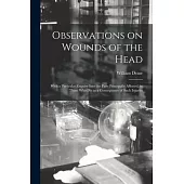 Observations on Wounds of the Head: With a Particular Enquiry Into the Parts Principally Affected, in Those Who Die as a Consequence of Such Injuries