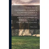 Three Irish Glossaries. Cormac’’s Glossary Codex A. O’’Davoren’’s Glossary and a Glossary to the Calendar of Oingus the Culdee;