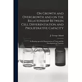 On Growth and Overgrowth and on the Relationship Between Cell Differentiation and Proliferative Capacity [microform]: Its Bearing Upon the Regeneratio