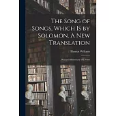 The Song of Songs, Which is by Solomon. A New Translation: With a Commentary and Notes