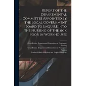 Report of the Departmental Committee Appointed by the Local Government Board to Enquire Into the Nursing of the Sick Poor in Workhouses