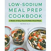 Low-Sodium Meal Prep Cookbook: 6 Weeks of Easy, Flavorful Make-Ahead Meals