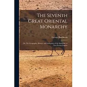 The Seventh Great Oriental Monarchy; or, The Geography, History, and Antiquities of the Sassanian or New Persian Empire; 1