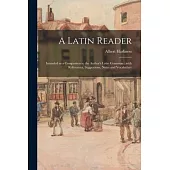 A Latin Reader: Intended as a Companion to the Author’’s Latin Grammar: With References, Suggestions, Notes and Vocabulary