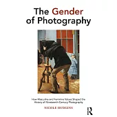 The Gender of Photography: How Masculine and Feminine Values Shaped the History of Nineteenth-Century Photography